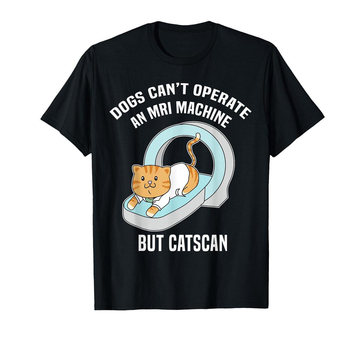 Dog's Can't MRI But Catscan Funny Kitty Cat Humor T Shirt T-Shirt