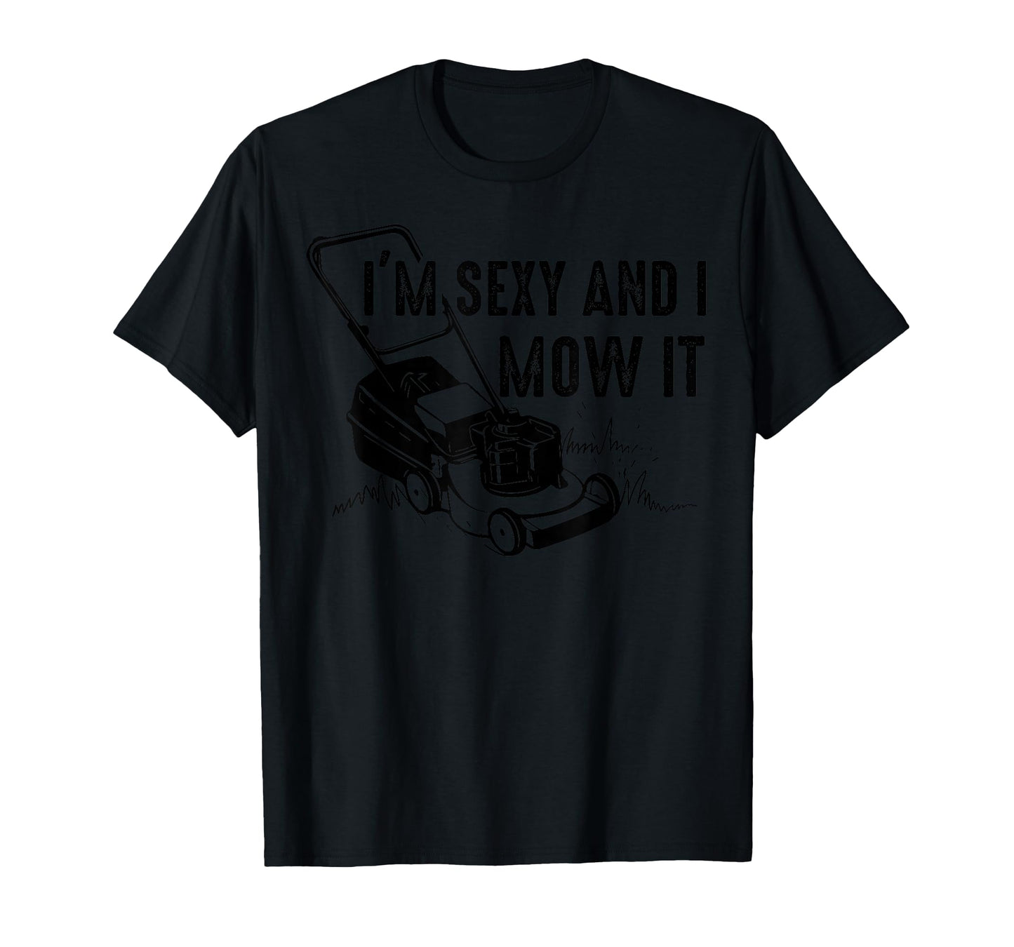 Cute I'm Sexy And I Mow It | Funny Lawn Mowing Worker Gift T-Shirt