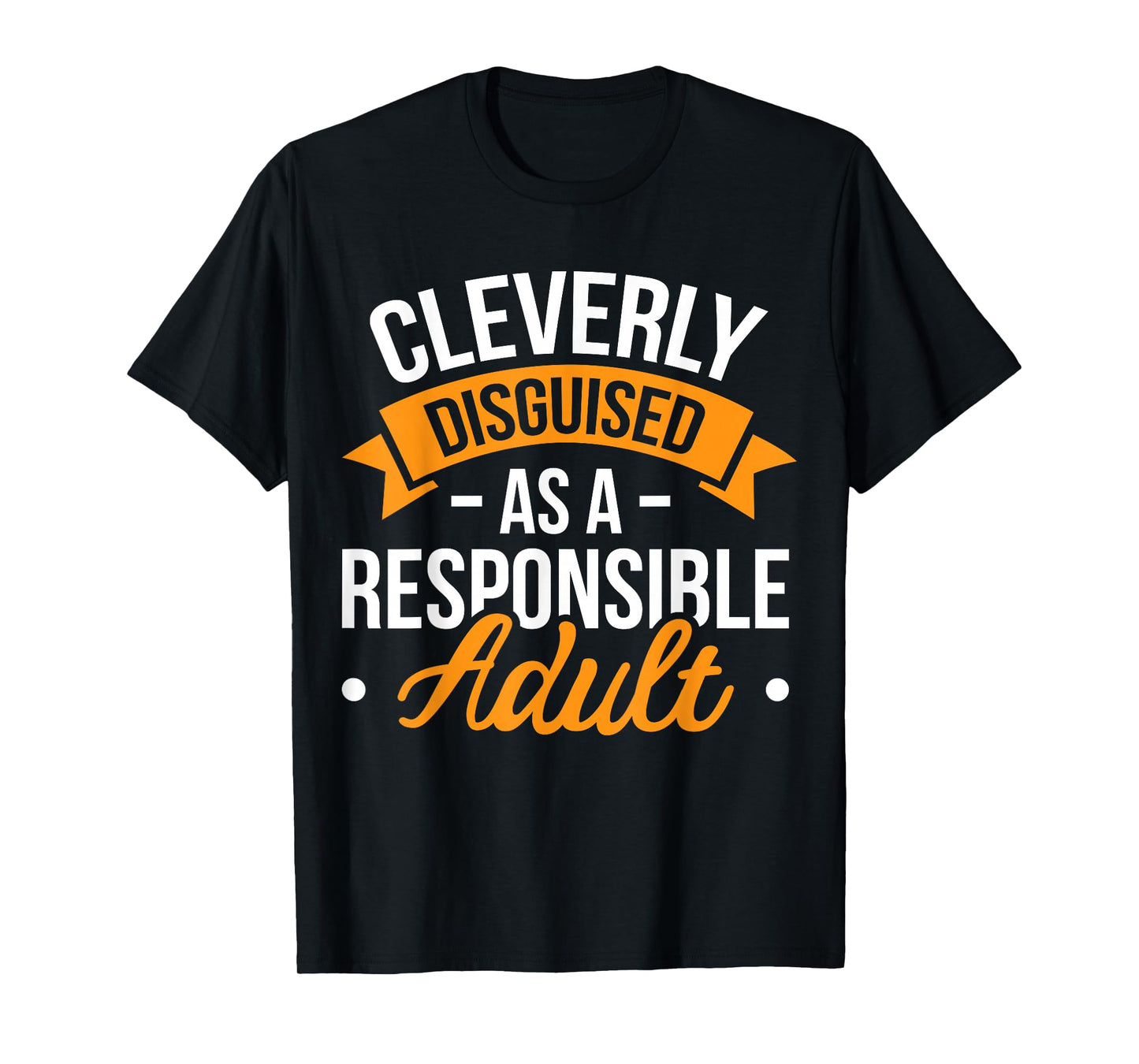 Cleverly Disguised as a Responsible Adult T-Shirt
