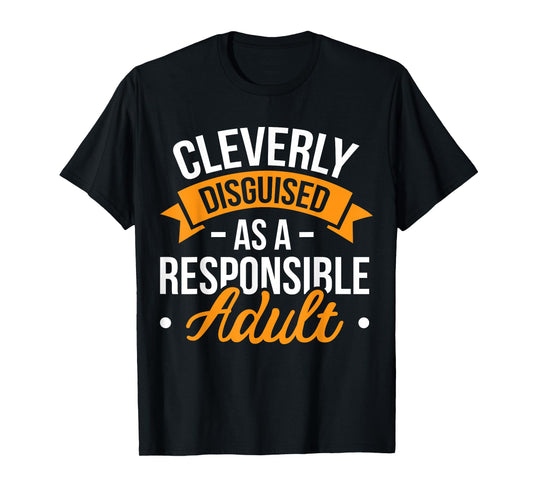 Cleverly Disguised as a Responsible Adult T-Shirt