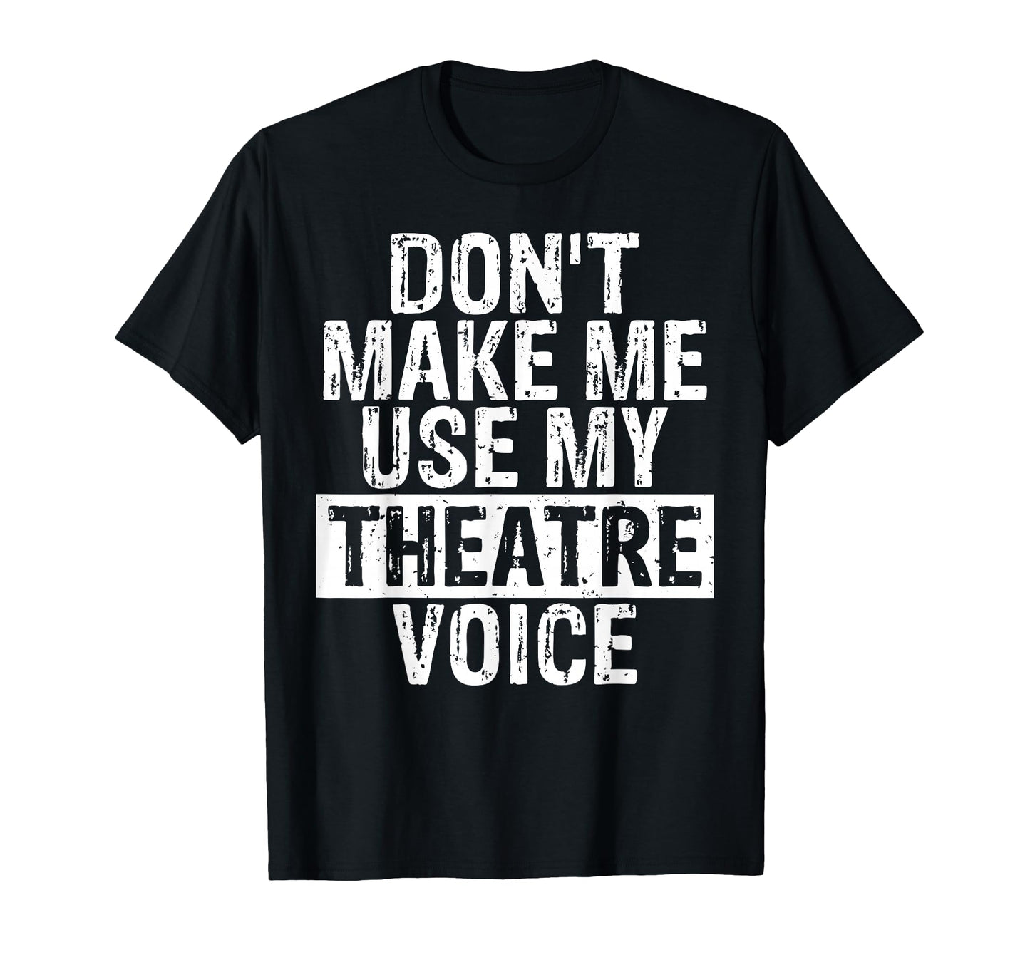 Don't Make Me Use My Theatre Voice Gift for Theater Teachers T-Shirt for Men Women Girls Kids