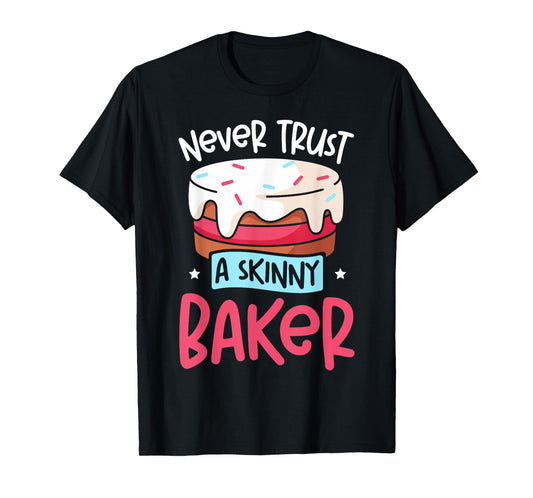 Bake Baking Baker Never Trust A Skinny Baker T-Shirt