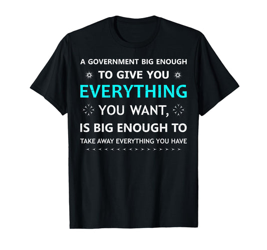 A government big enough to give you everything you want,.... T-Shirt