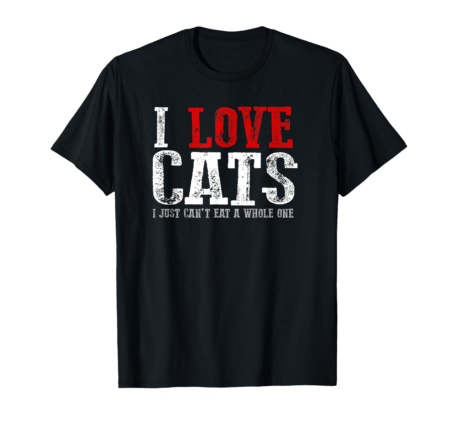 Funny "I LOVE CATS I JUST CAN'T EAT A WHOLE ONE" T-Shirt