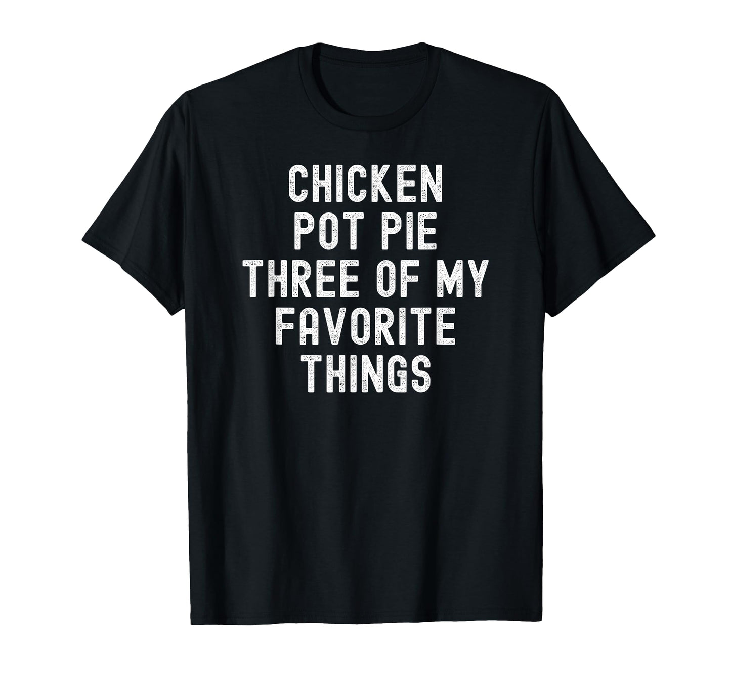 Chicken Pot Pie Three Of My Favorite Things funny cook T-Shirt