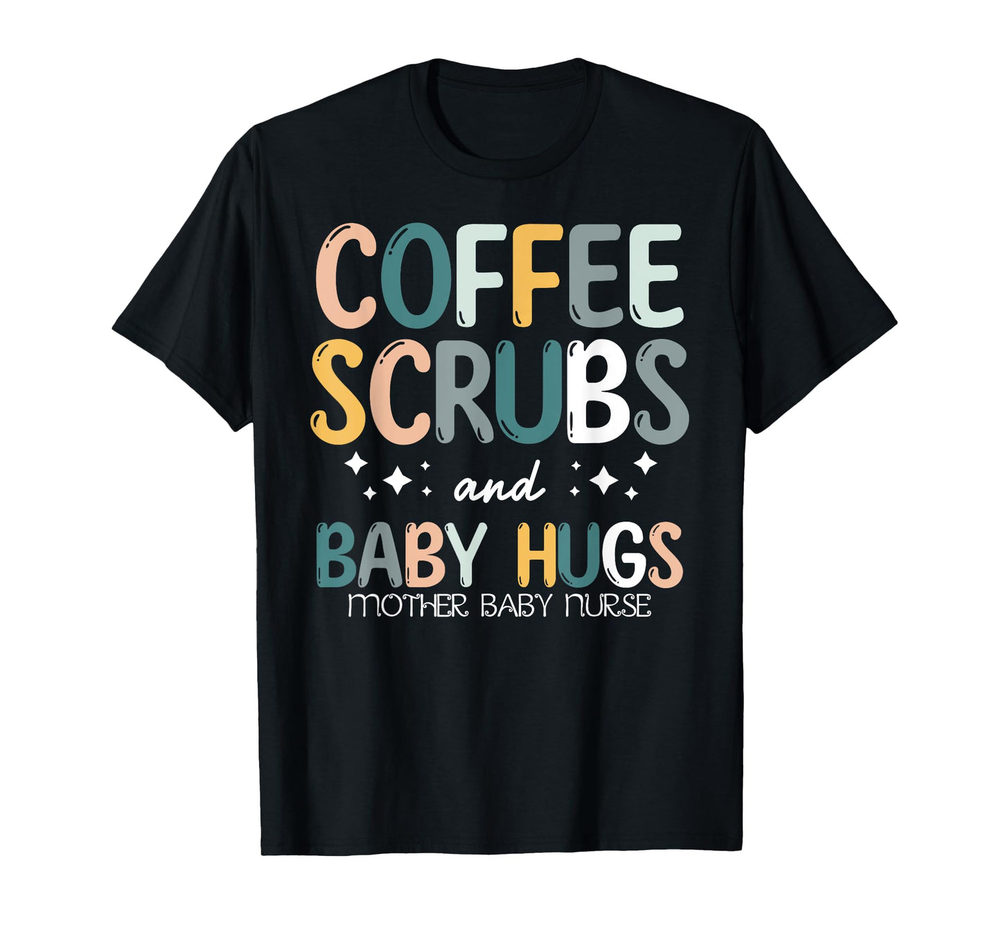 Coffee Scrubs And Baby Hugs Mother Baby Labor Nurse Cute T-Shirt