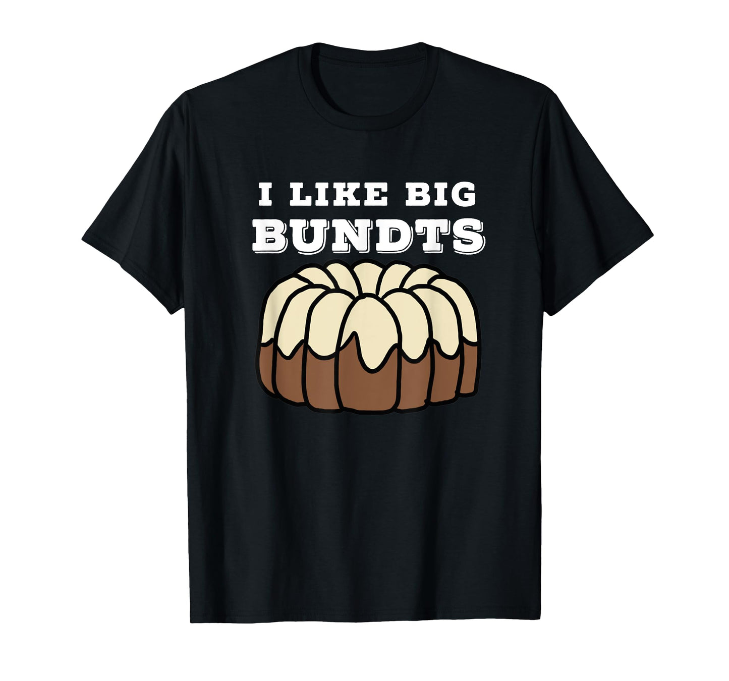 Baking and Pastry Art Tees: I Like Big Bundts T Shirt T-Shirt