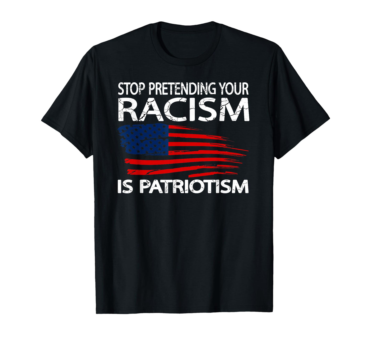 Stop Pretending Your Racism is Patriotism T-Shirt