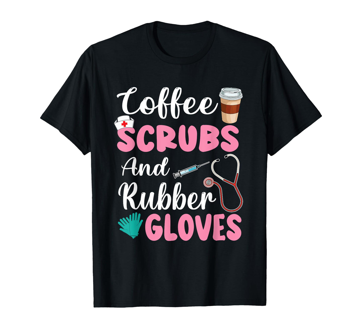 Coffee Scrubs And Rubber Gloves Nurse Life CNA Women Mom T-Shirt