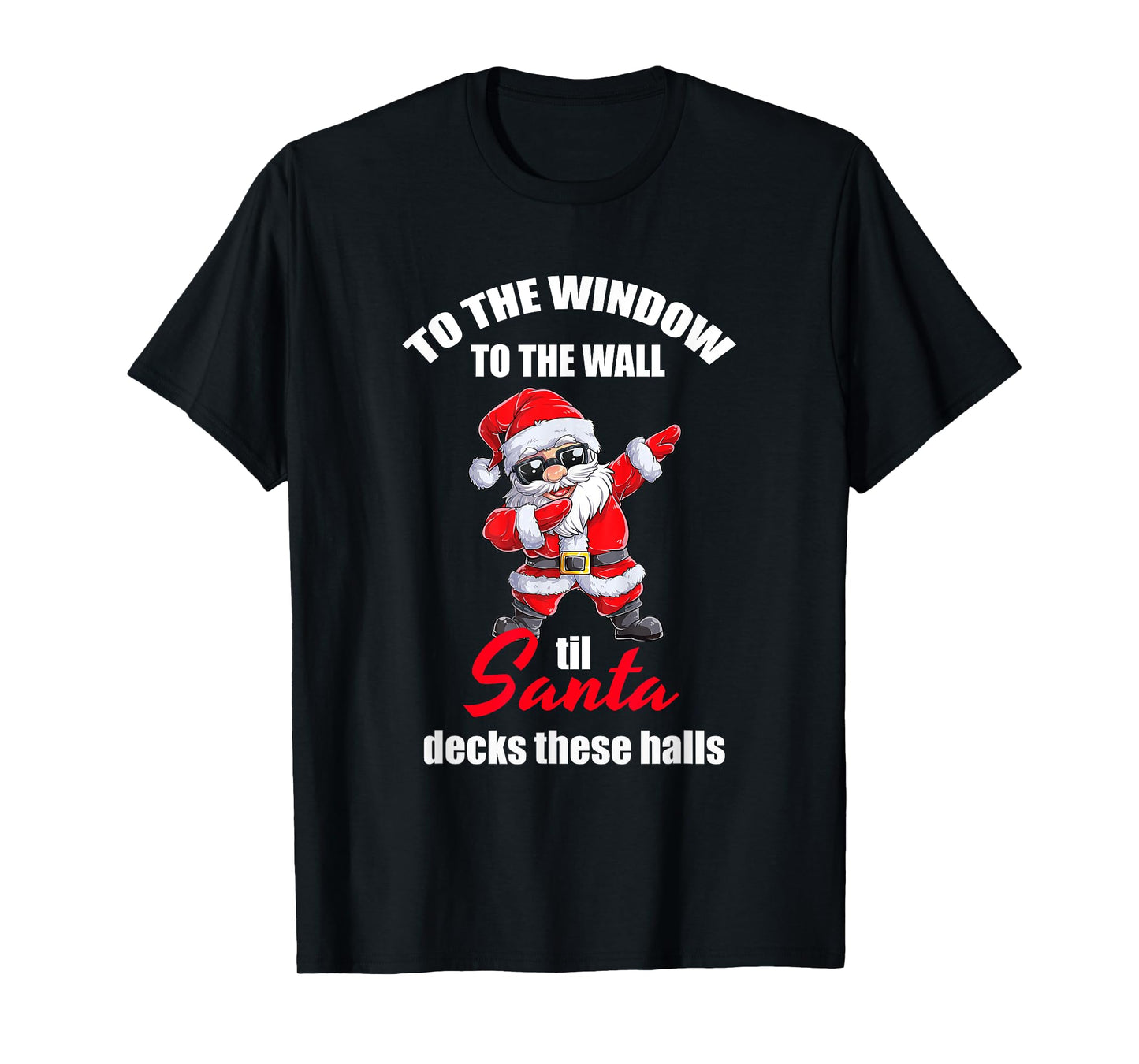 To The Window To The Wall Til Santa Decks These Halls T-Shirt