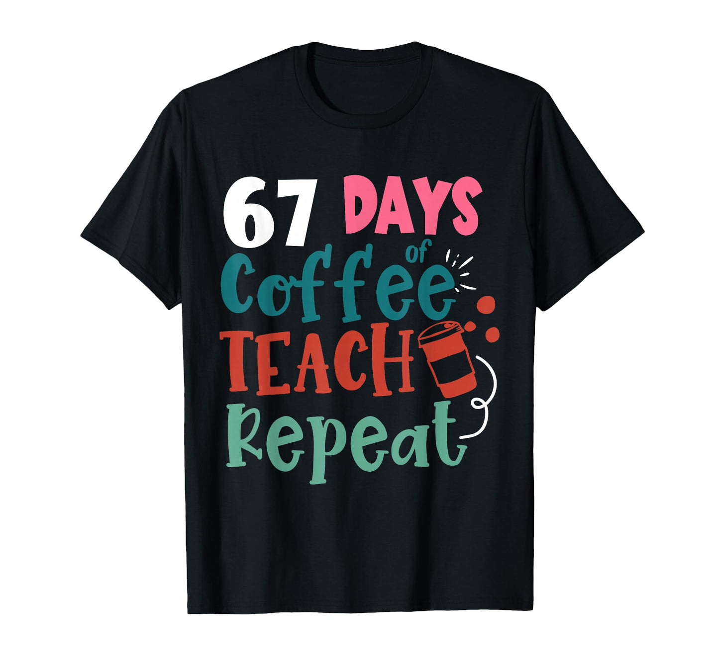 Humor Meme 67 Days of School Coffee Lover Educator Teacher T-Shirt