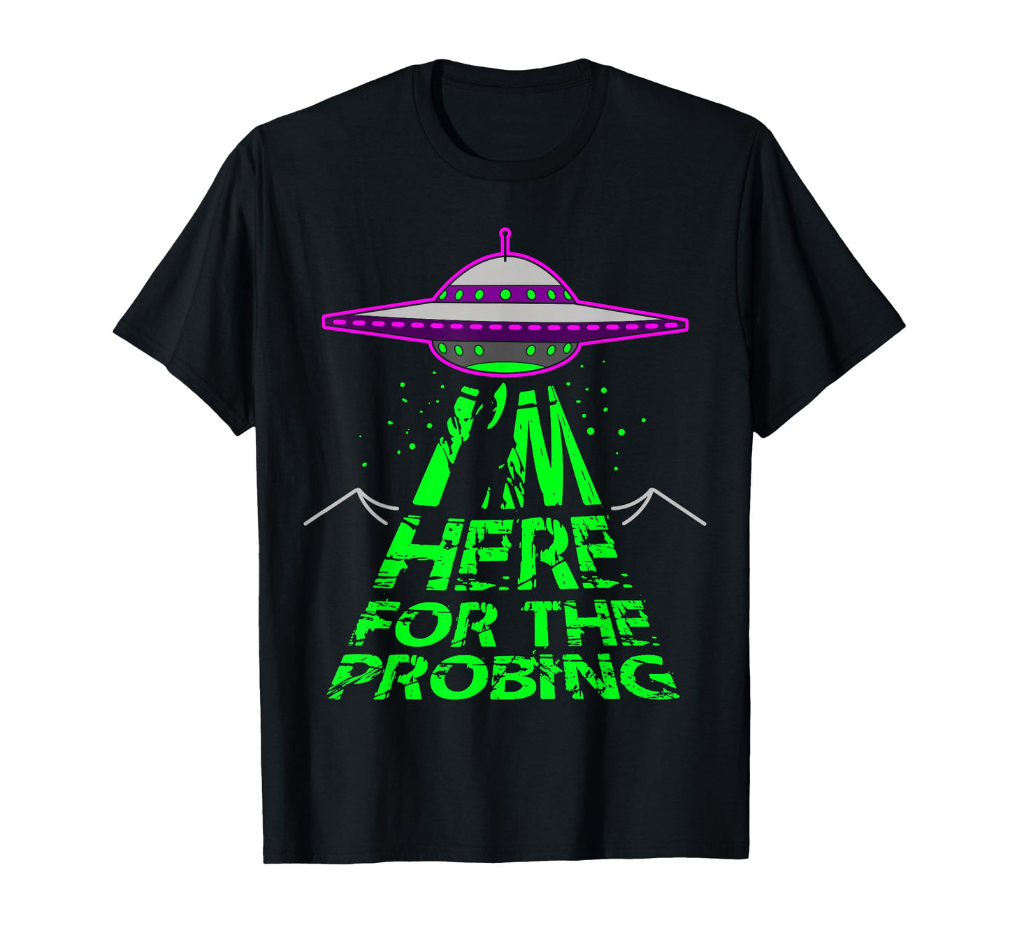 I'm Here for the Probing Alien Abduction UFO T-Shirt T-Shirt