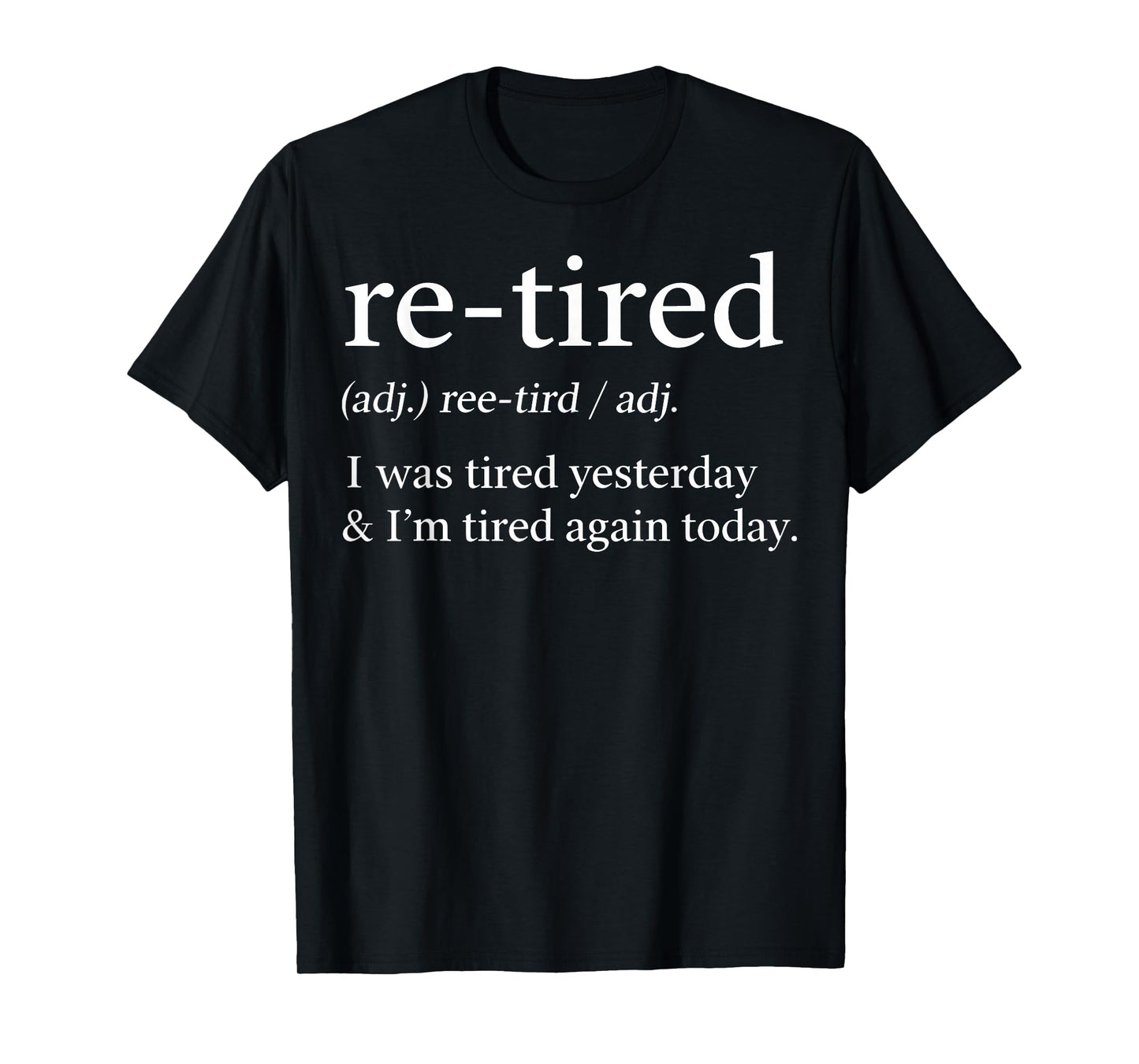 Re-Tired Funny I was Tired Yesterday & I'm Tired Again Today T-Shirt