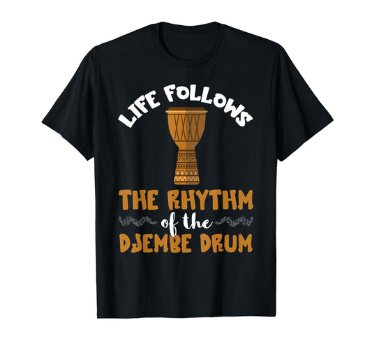 Djembe Drum African Drum Life Follows The Rhythm Djembe T-Shirt