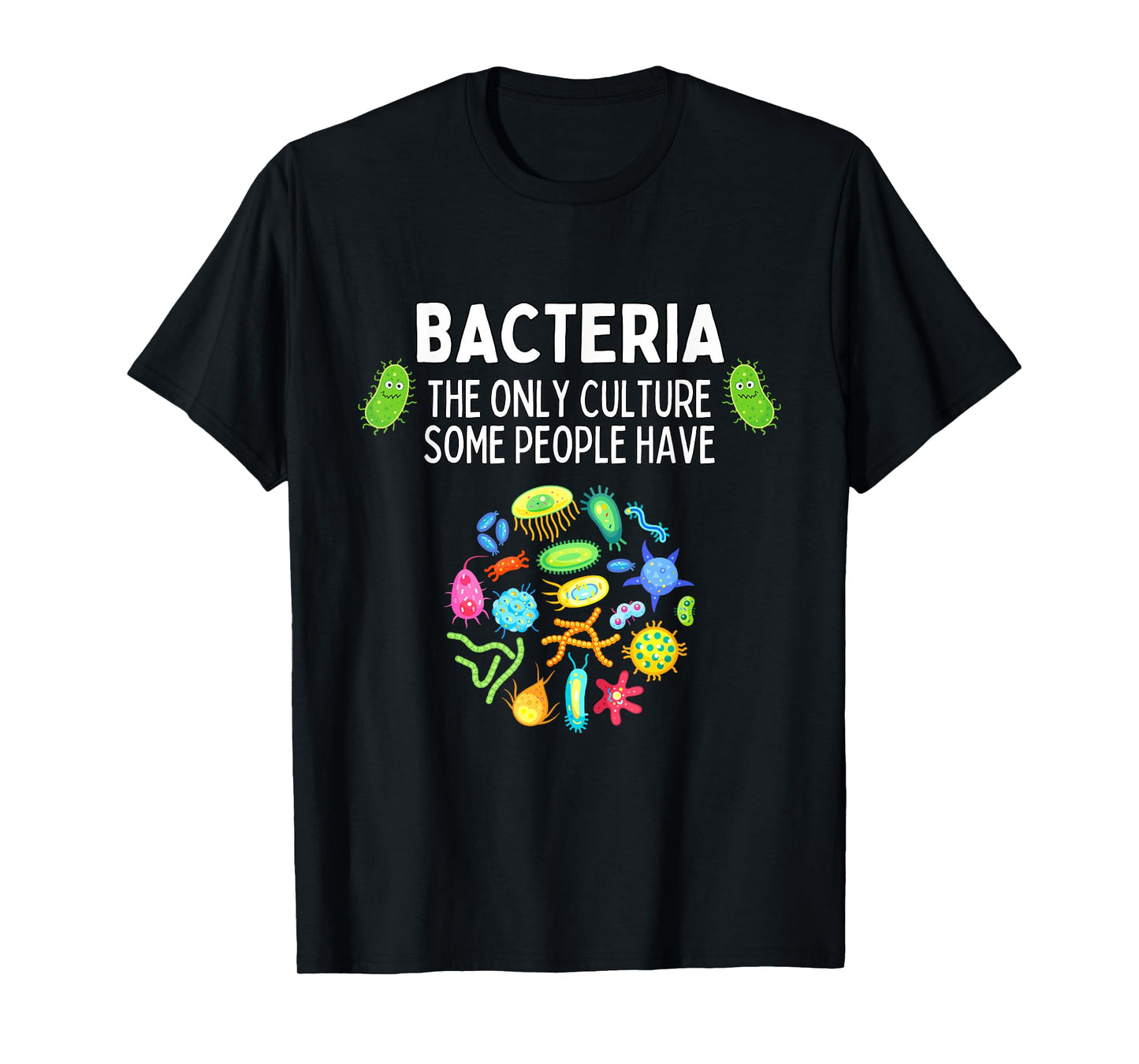 Bacteria The Only Culture Some People Have Funny Biology T-Shirt