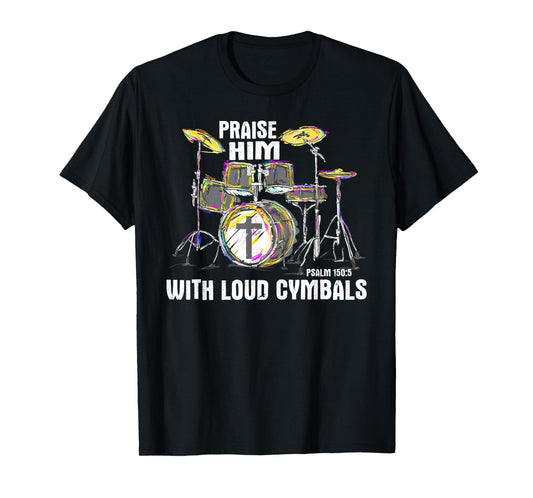 Praise Him With Loud Cymbals - Christian Drummer T-Shirt