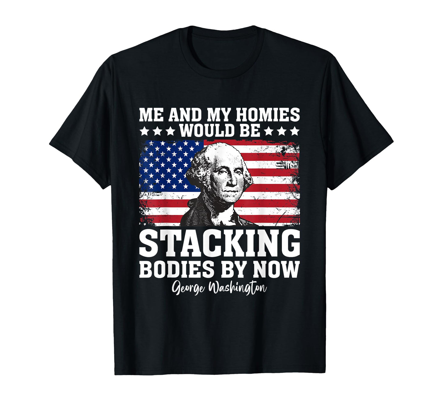 George Me and My Homies Would Be Stacking Bodies by Now T-Shirt