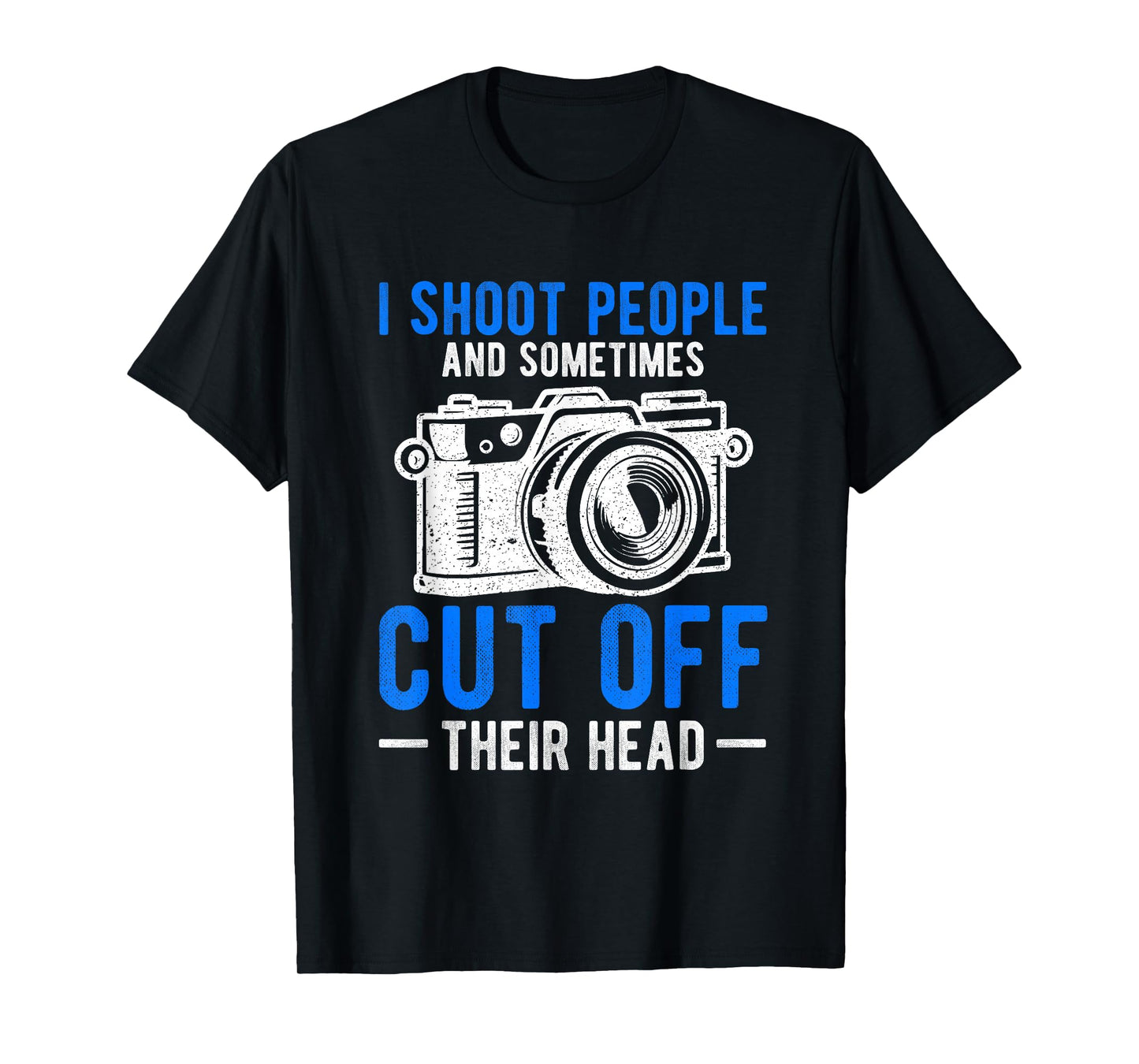 I Shoot People And Sometimes Cut Off Their Head Photography T-Shirt