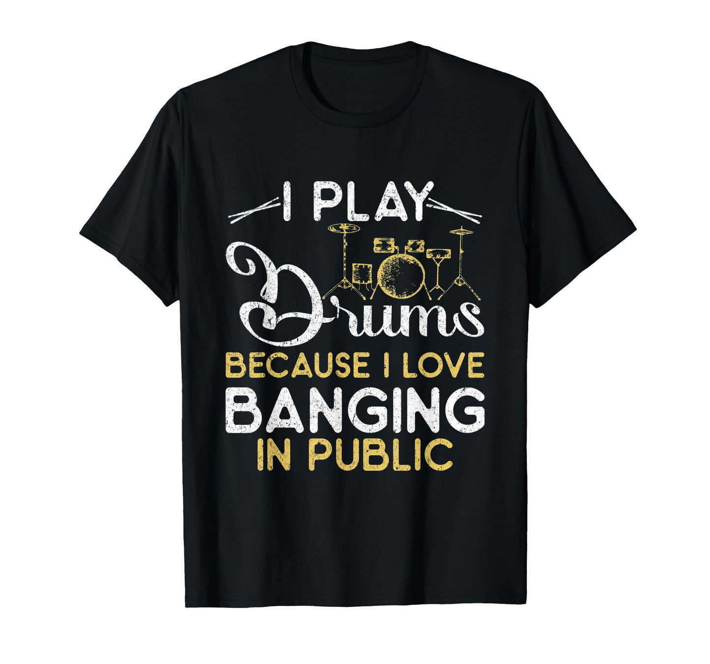 I Play Drums Because I Love Banging In Public Music Band T-Shirt