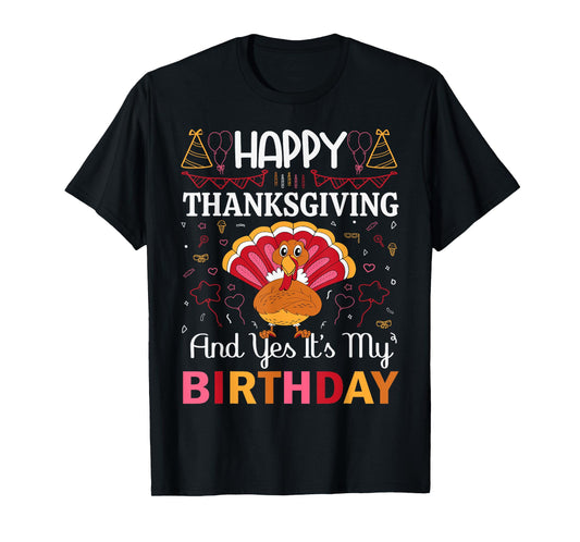 Happy Thanksgiving And Yes Its My Birthday T-Shirt