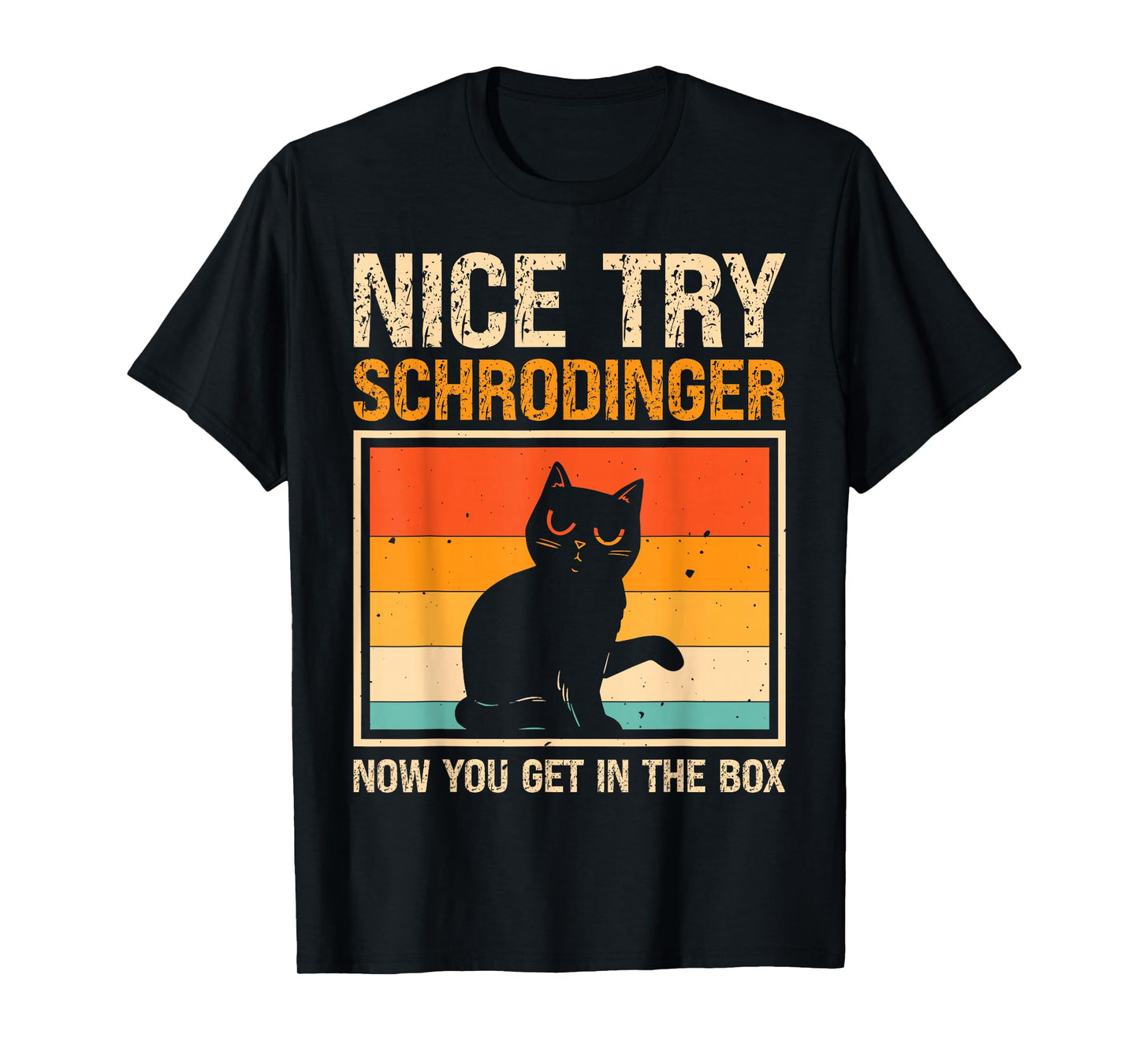 Nice Try Schrodinger Now You Get In The Box T-Shirt