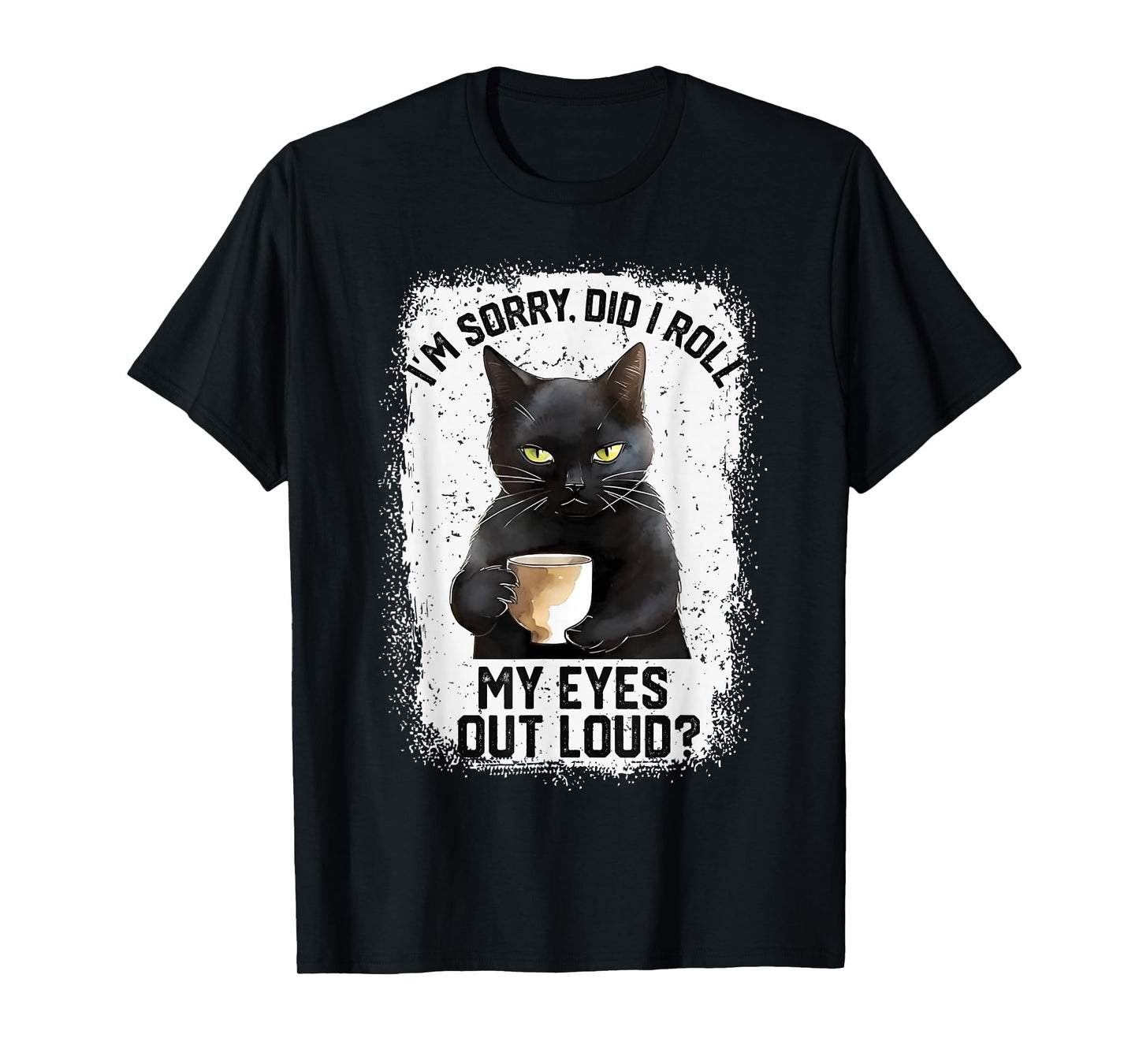 Funny Cat Sorry Did I Roll My Eyes Out Loud | Cat Humor Men Women Girls Kids T-Shirt
