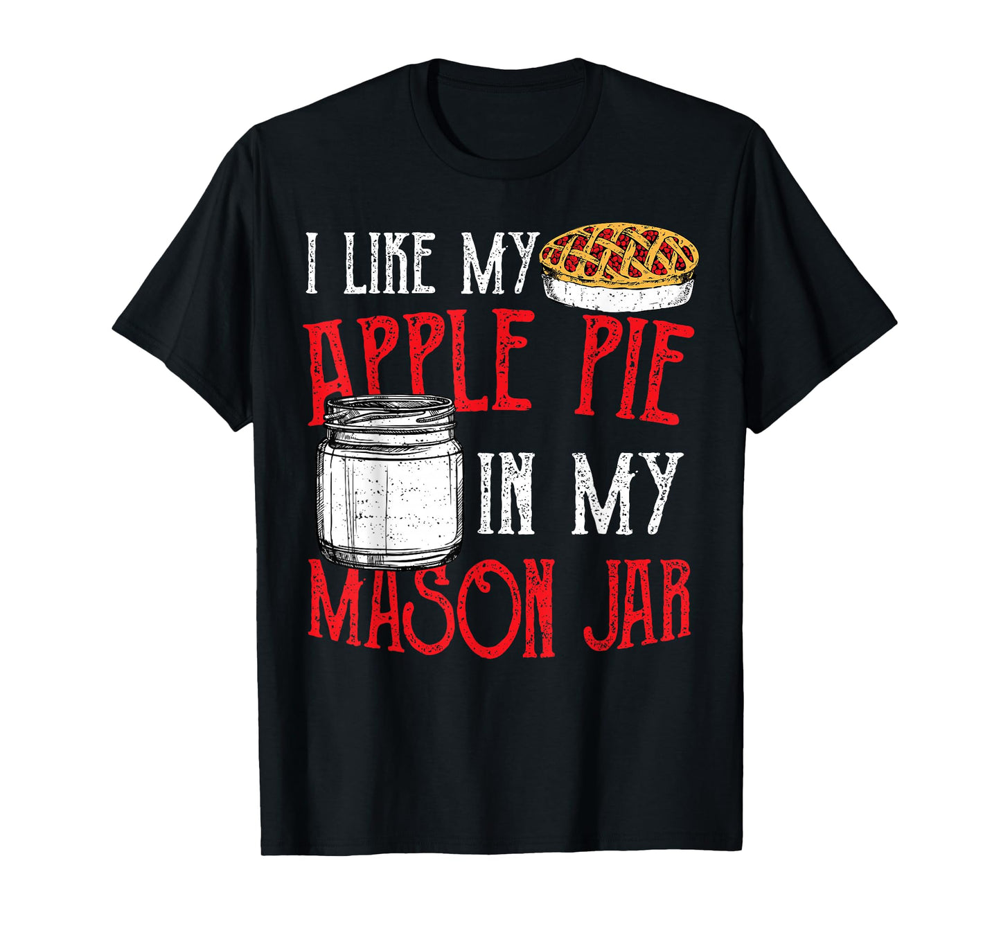 Cute Jar: I Like My Apple Pie In My Mason Jar - Pie T-Shirt