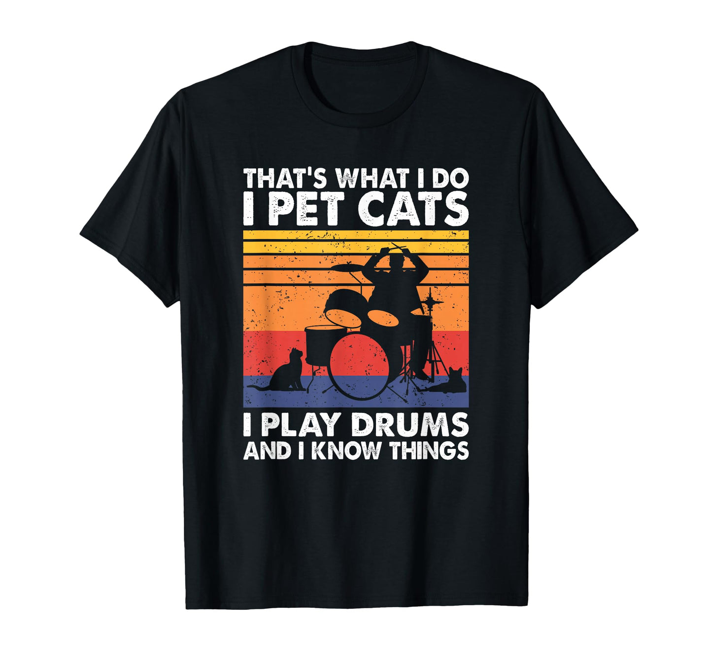 That's What I Do I Pet Cats I Play Drums & I Know Things T-Shirt