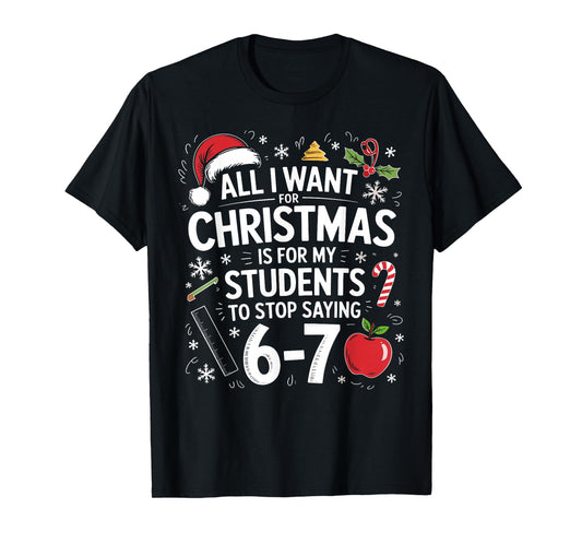 All I Want for Christmas Funny Saying 6-7 67 Six Seven T-Shirt