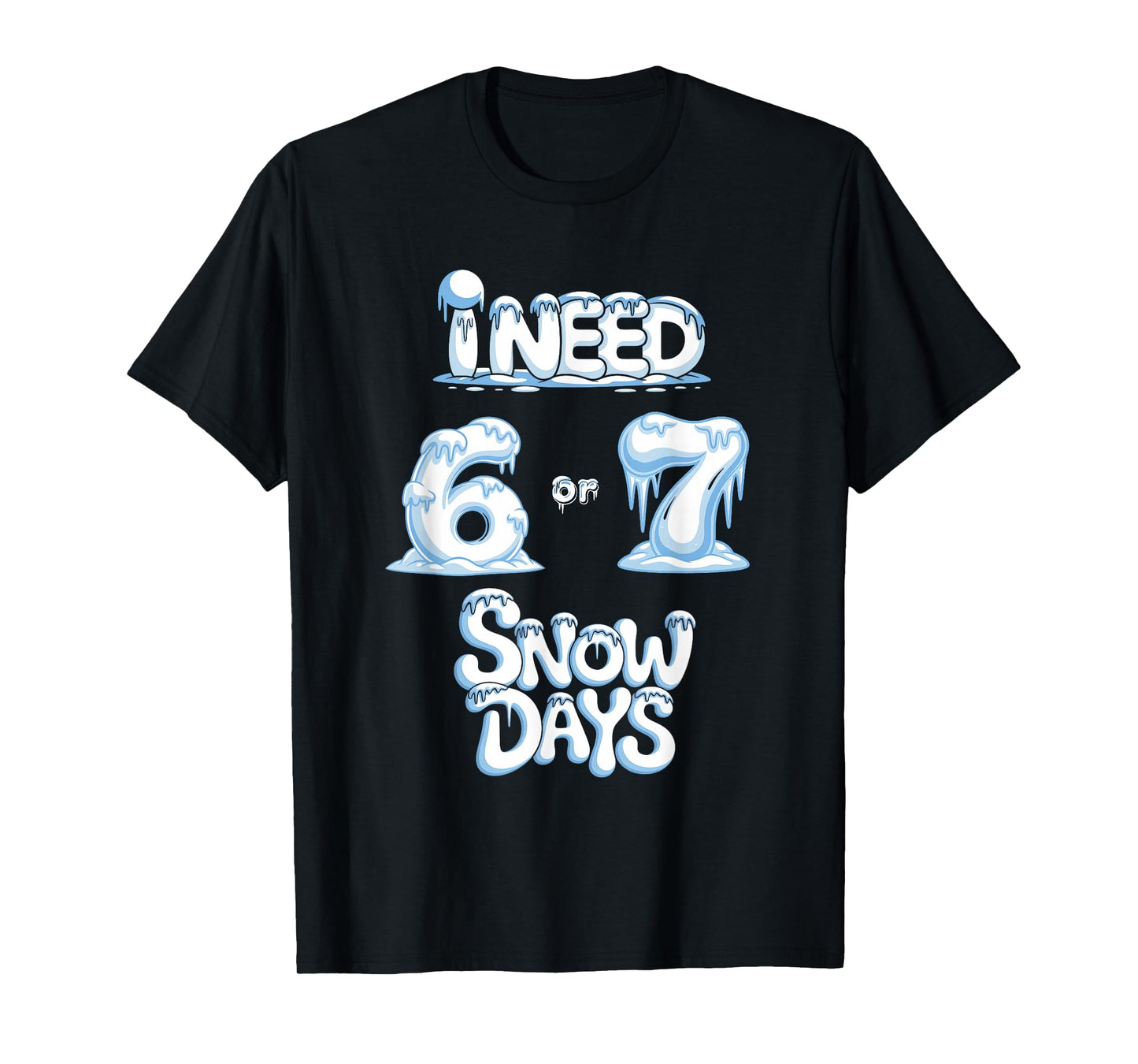 I Need 67 Snow Days Funny Snowy Day Supporter Enthusiast T-Shirt