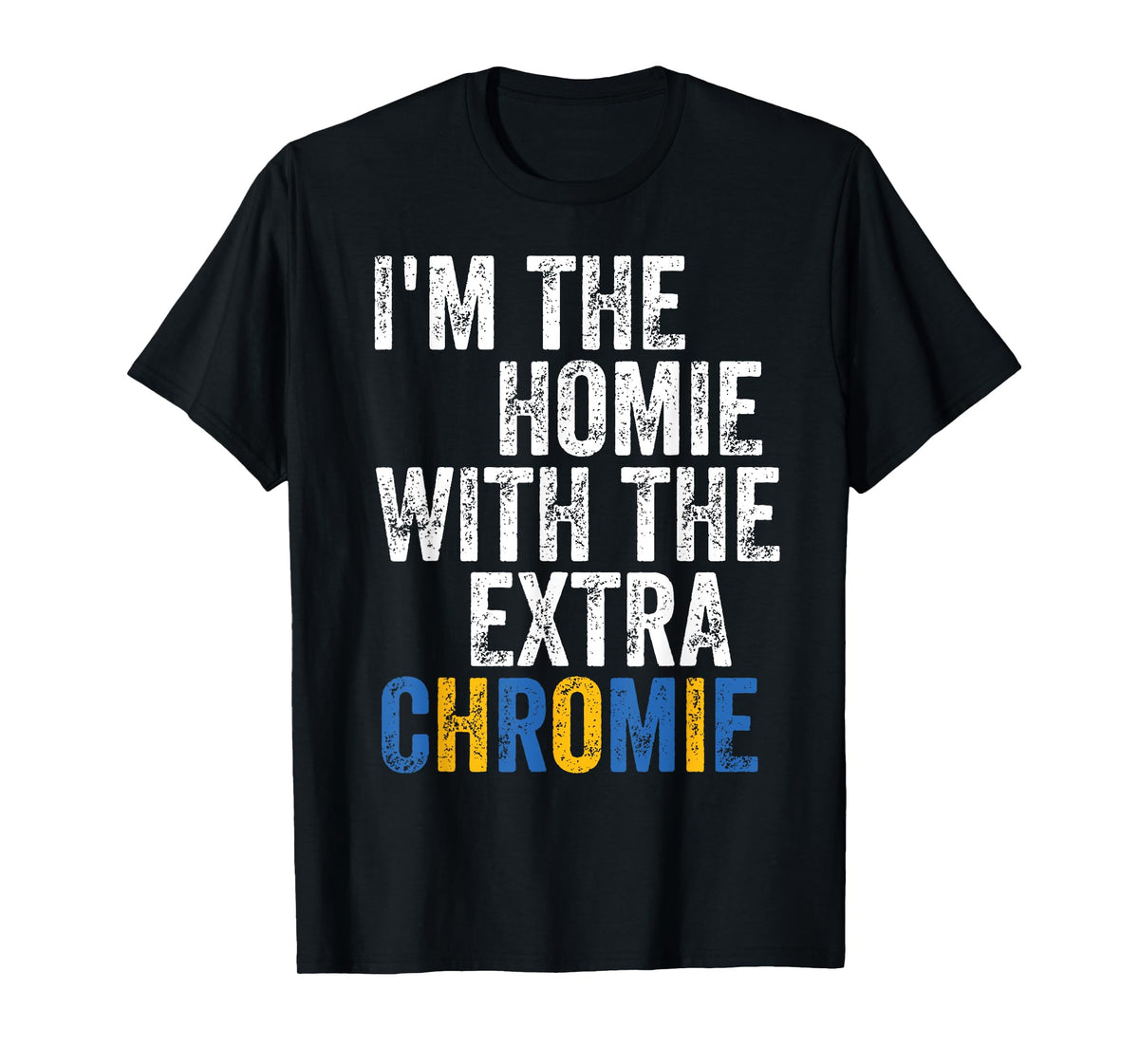 I'm The Homie With The Extra Chromie Down Syndrome Awarness T-Shirt