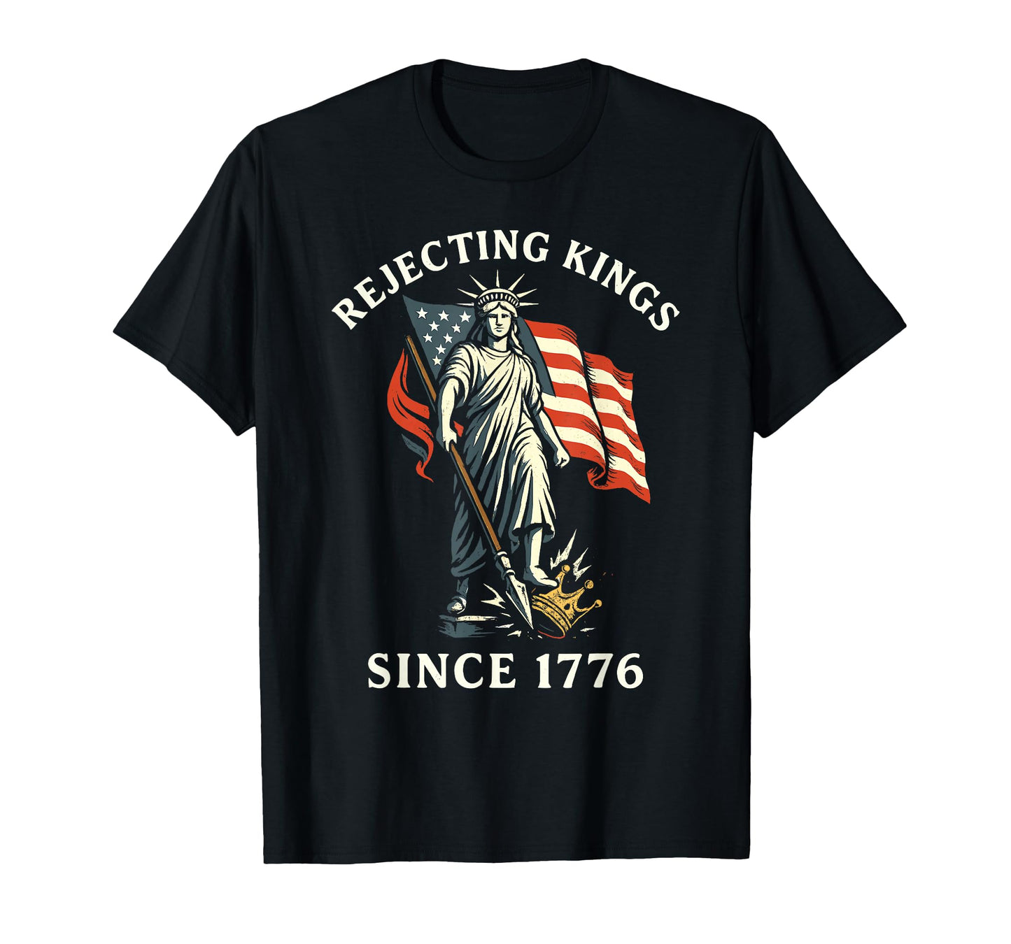 Rejecting Kings Since 1776, Statue of Liberty 4th of July T-Shirt