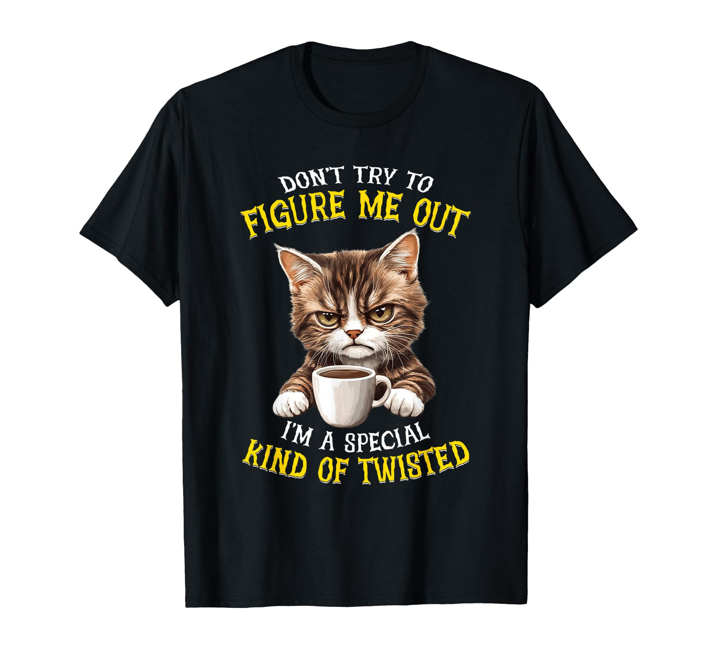 Don't try to figure me out I'm a special kind of twisted T-Shirt