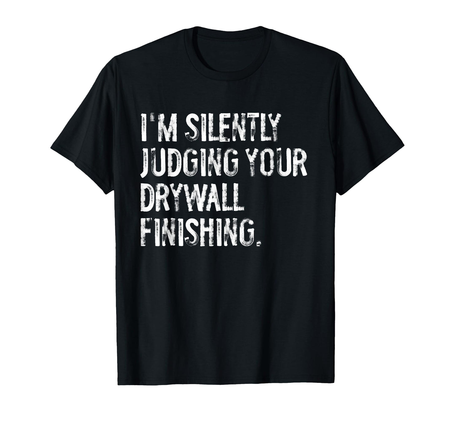 I'm Silently Judging Your Drywall Finishing Funny T-Shirt