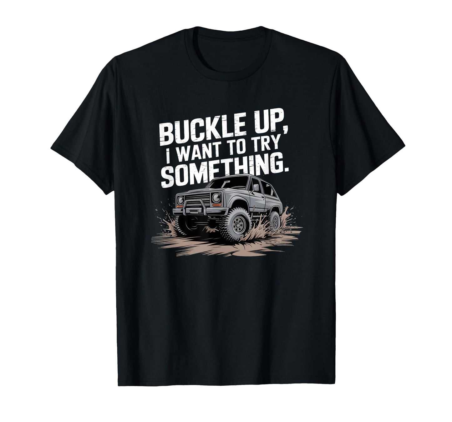 Buckle Up I want to try something Offroad T-Shirt