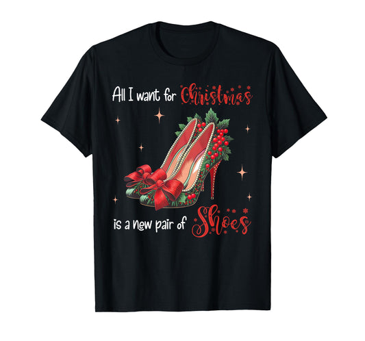 All I Want Christmas Is A New Pair Of Shoes High Heels Girl T-Shirt