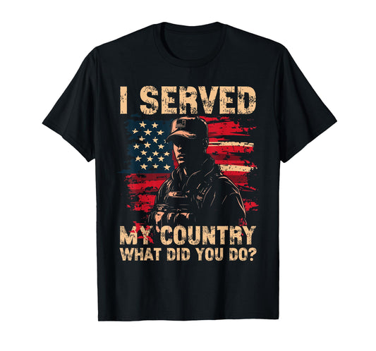 I served My Country What Did You Do? Veteran Veteran's Day T-Shirt