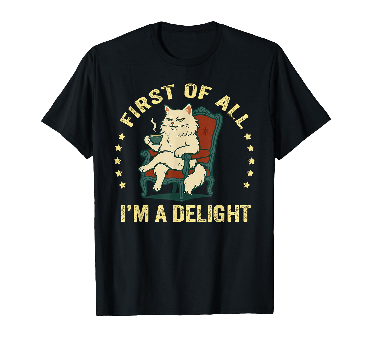 First of All I'm A Delight Sarcastic Angry Cat Coffee Lover T-Shirt