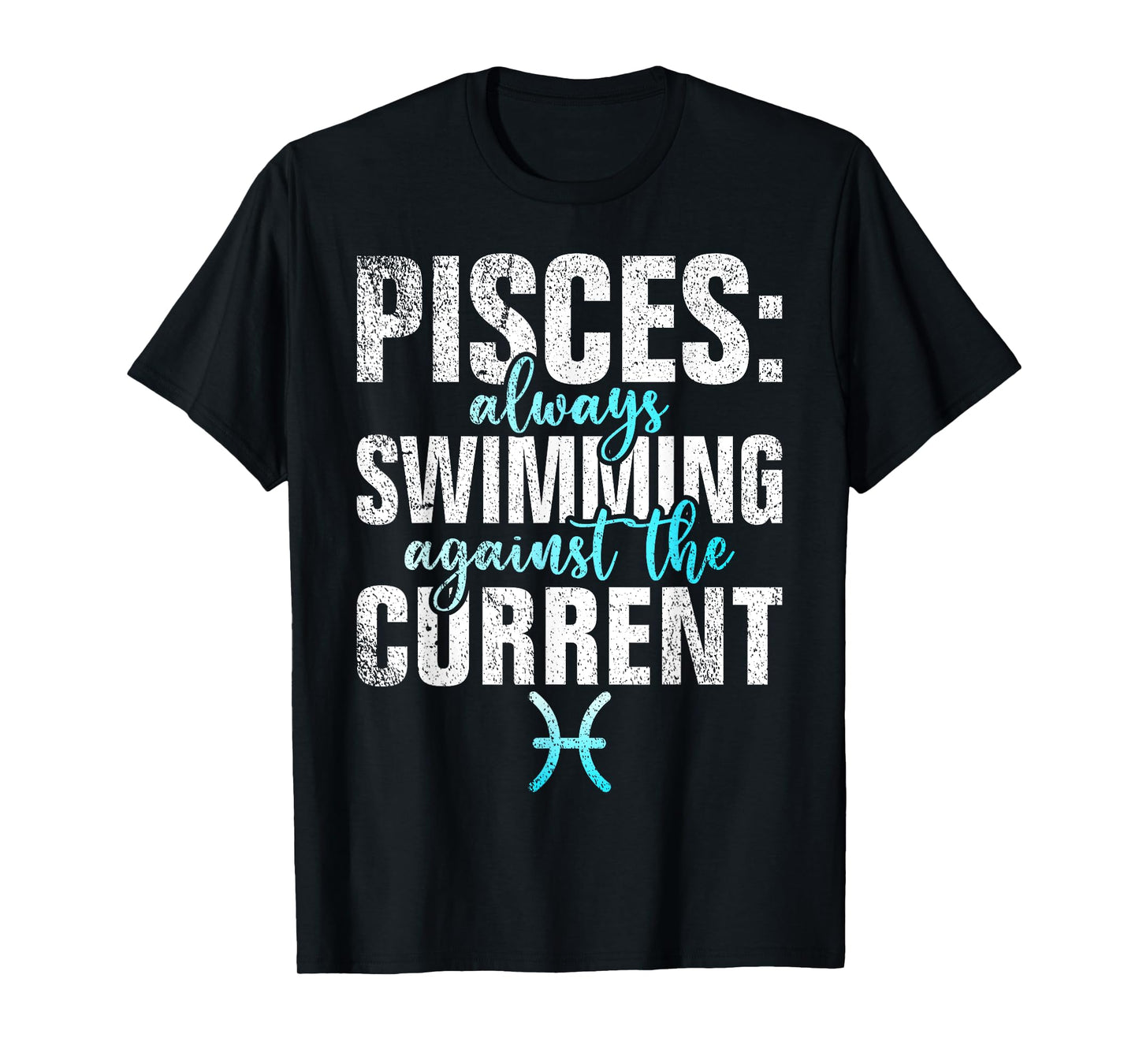 Pisces always Swimming against the current Pisces T-Shirt, Small, Black