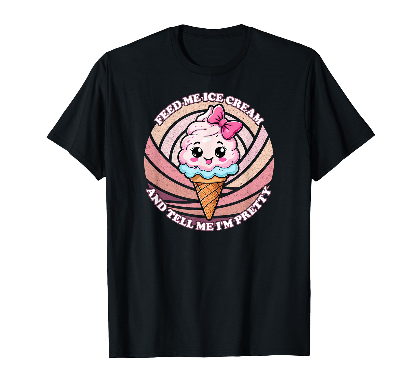 Feed Me Ice Cream And Tell Me I'm Pretty - Funny Cute Kawaii Men Women Kids T-Shirt