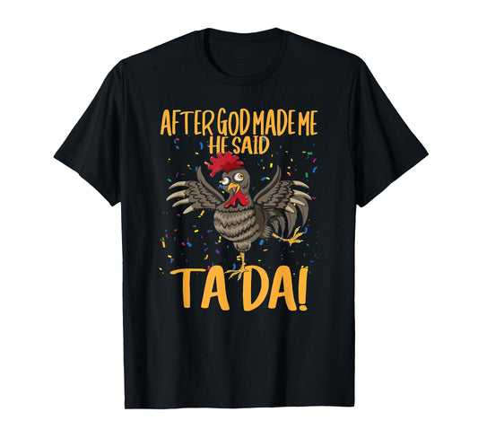 After God Made Me He Said Ta Da Farmer Chickens Farm T-Shirt