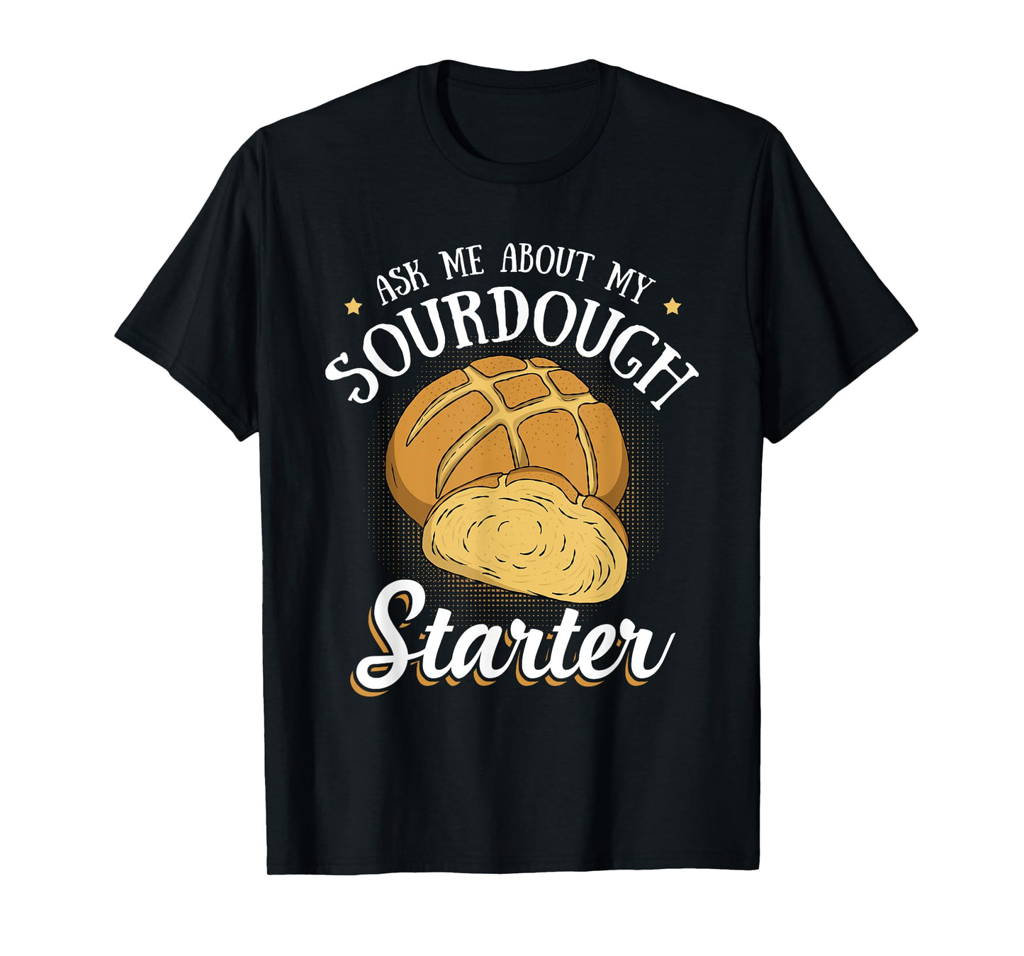 Ask Me About My Sourdough Starter Funny Bread Baker Gifts T-Shirt