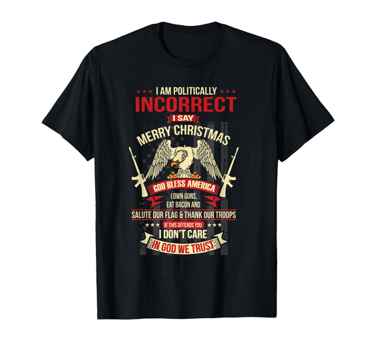 I Am Politically Incorrect I Say Merry Christmas T-Shirt T-Shirt