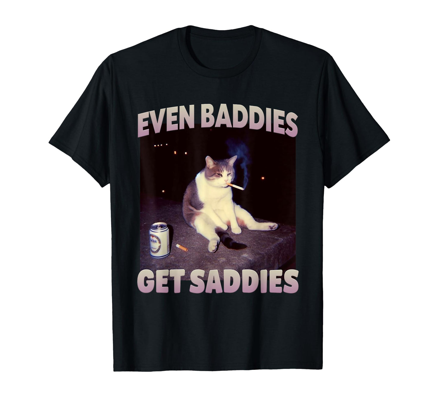Even Baddies Get Saddies Funny Cat Meme Silly Kitten T-Shirt