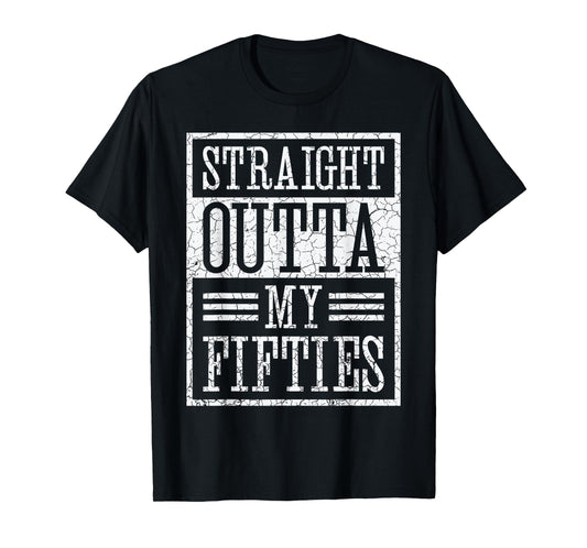 Straight Outta My Fifties 50th Bday Death To My 40's T-Shirt