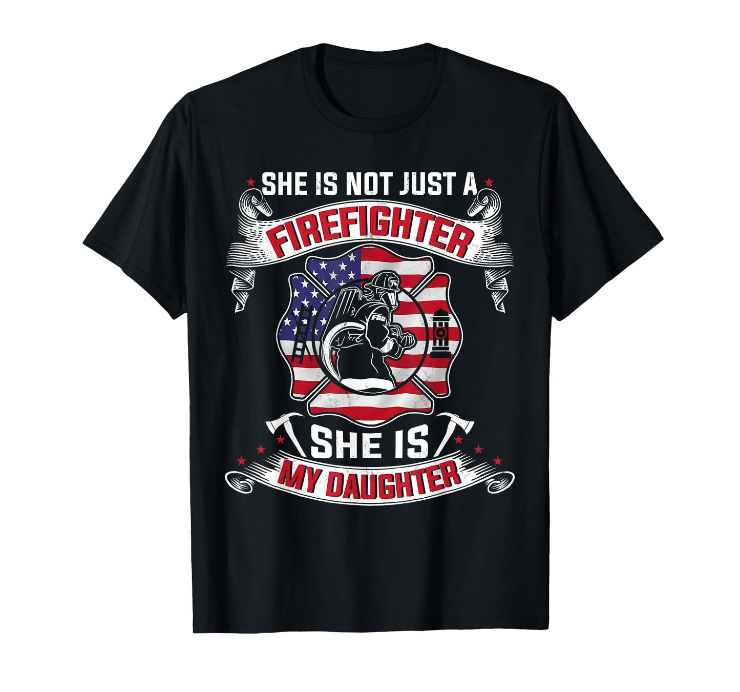 She Is Not Just A Firefighter She Is My Daughter Firefighter T-Shirt