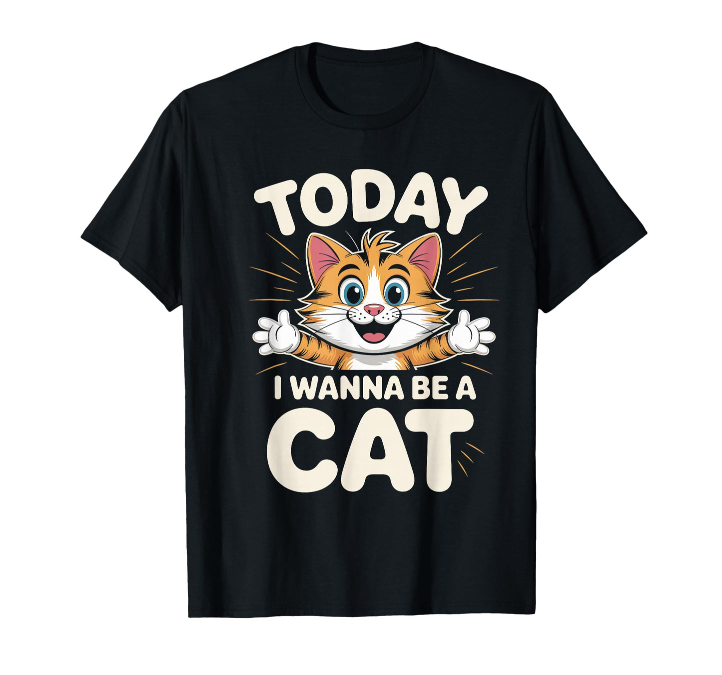 I Wanna Be A Cat Funny Cute Animal Humor Quote Kitten Pet T-Shirt