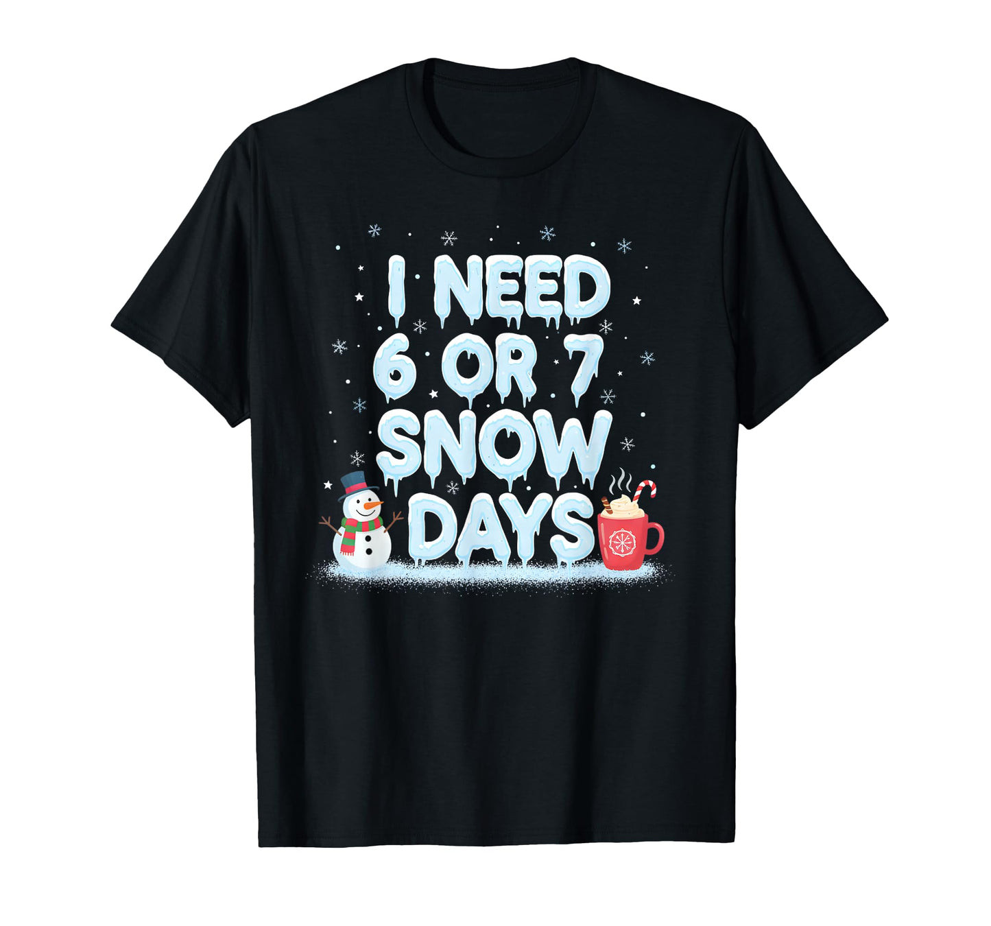 I Need 6 7 Snow Days Funny Snowy Day Teacher and School Vibe T-Shirt