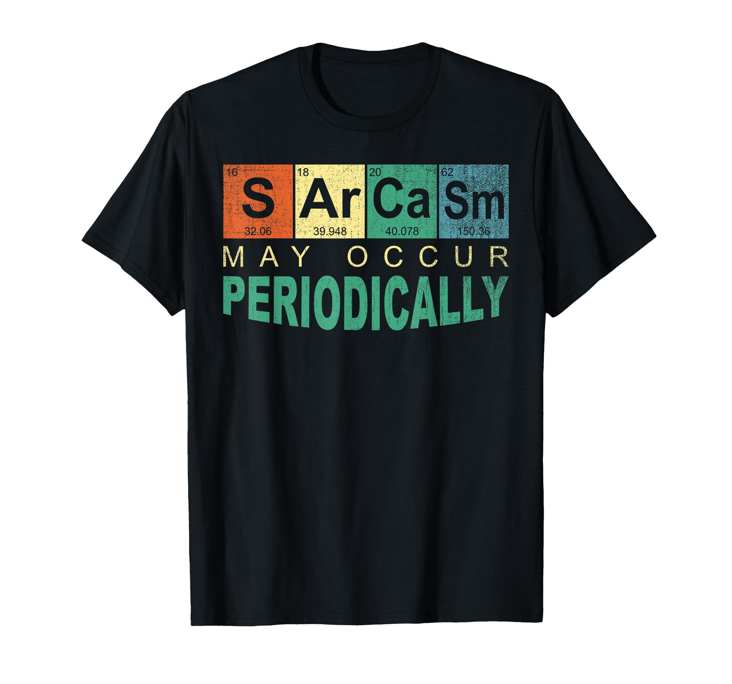 Chemistry Sarcasm May Occur Periodically Periodic Table T-Shirt
