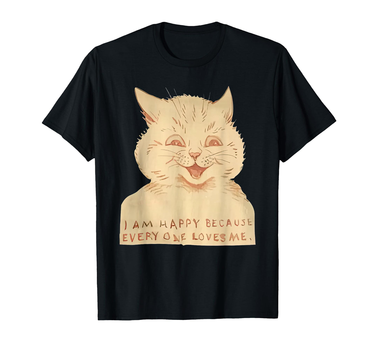 Cat I Am Happy Because Everyone Loves Me T-Shirt